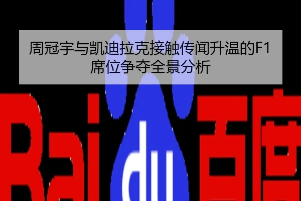周冠宇与凯迪拉克接触传闻升温的F1席位争夺全景分析